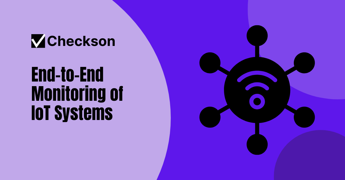 End to End Monitoring of IoT Systems
